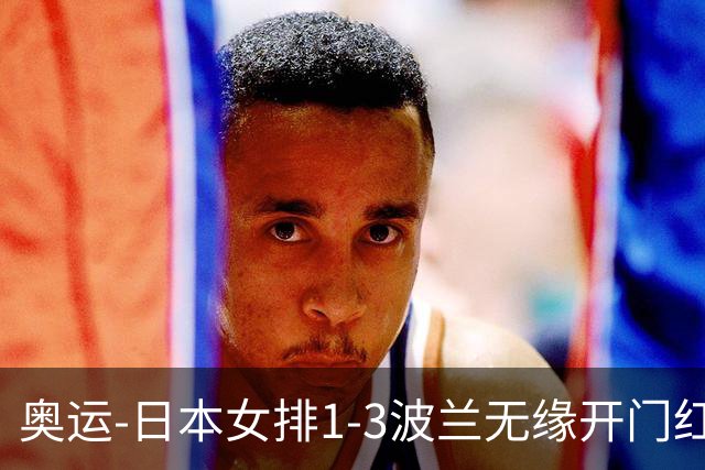 奥运-日本女排1-3波兰无缘开门红 古贺27分难救主